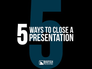 ways to close A
presentation
 