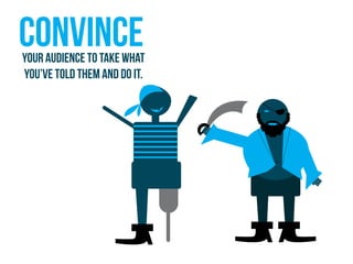 Convinceyour audience to take what
you’ve told them and do it.
 