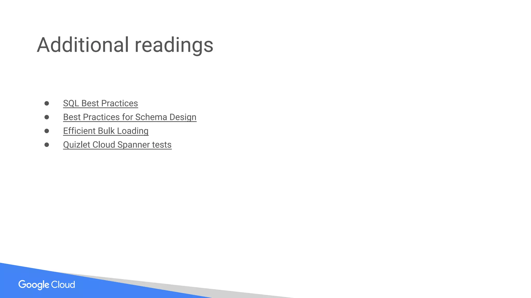 Additional readings
● SQL Best Practices
● Best Practices for Schema Design
● Efficient Bulk Loading
● Quizlet Cloud Spanner tests
 