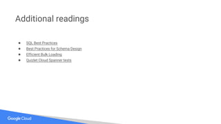Additional readings
● SQL Best Practices
● Best Practices for Schema Design
● Efficient Bulk Loading
● Quizlet Cloud Spanner tests
 