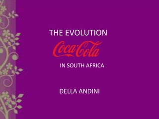 THE EVOLUTION

IN SOUTH AFRICA

DELLA ANDINI

 