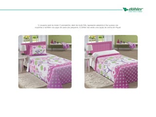 O corujismo está na moda! O animalzinho, além de muito fofo, representa sabedoria e faz sucesso nas
roupinhas e também nos jogos de cama dos pequenos. A Döhler traz ainda uma opção de colcha em Piquet.
 