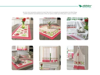Há cinco anos licenciando produtos da marca Mais Você, do programa da apresentadora Ana Maria Braga,
a Döhler apresenta nova estampa para a linha com peras e maçãs que trarão graça à copa e à cozinha.
 