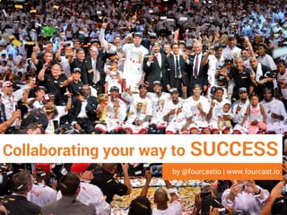 Collaborating your way to SUCCESS
by @fourcastio | www.fourcast.io
 