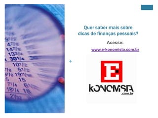 Quer saber mais sobre
dicas de finanças pessoais?
Acesse:
www.e-konomista.com.br

+

 