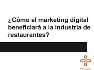 ¿Cómo el marketing digital
beneficiará a la industria de
restaurantes?
 
