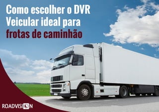 Como escolher o DVR
Veicular ideal para
frotas de caminhão
 