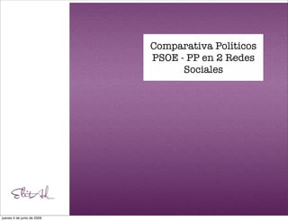 Comparativa Políticos
                            PSOE - PP en 2 Redes
                                  Sociales




jueves 4 de junio de 2009
 