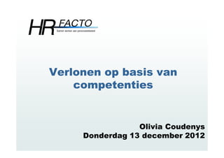 Verlonen op basis van
    competenties


                 Olivia Coudenys
     Donderdag 13 december 2012
 