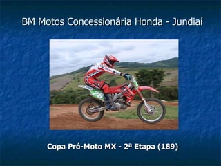BM Motos Concessionária Honda - Jundiaí




     Copa Pró-Moto MX - 2ª Etapa (189)
 