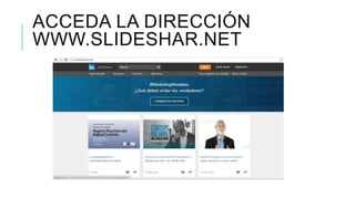 ACCEDA LA DIRECCIÓN
WWW.SLIDESHAR.NET