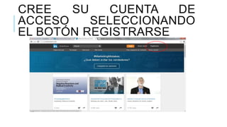 CREE SU CUENTA DE
ACCESO SELECCIONANDO
EL BOTÓN REGISTRARSE