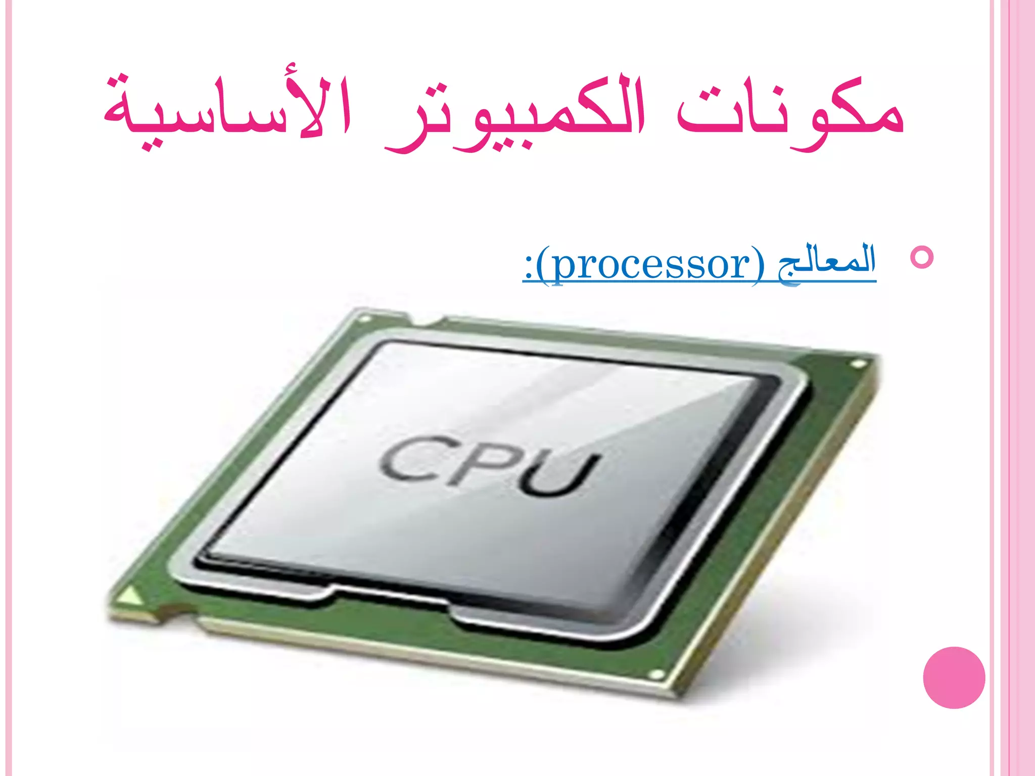 ‫الساسية‬ ‫الكمبيوتر‬ ‫مكونات‬
) ‫المعالج‬processor:(
 