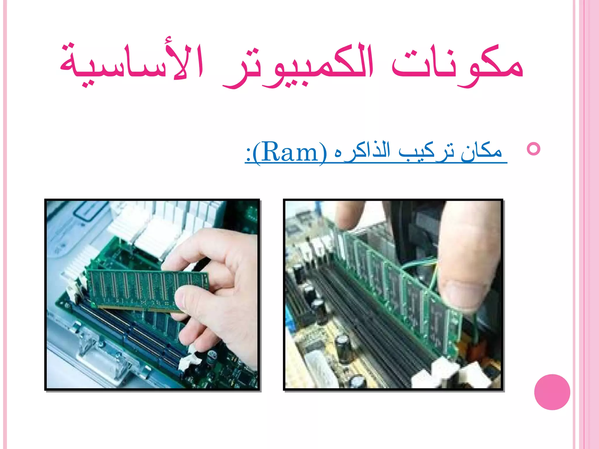‫الساسية‬ ‫الكمبيوتر‬ ‫مكونات‬
) ‫الذاكره‬ ‫تركيب‬ ‫مكان‬Ram:(
 