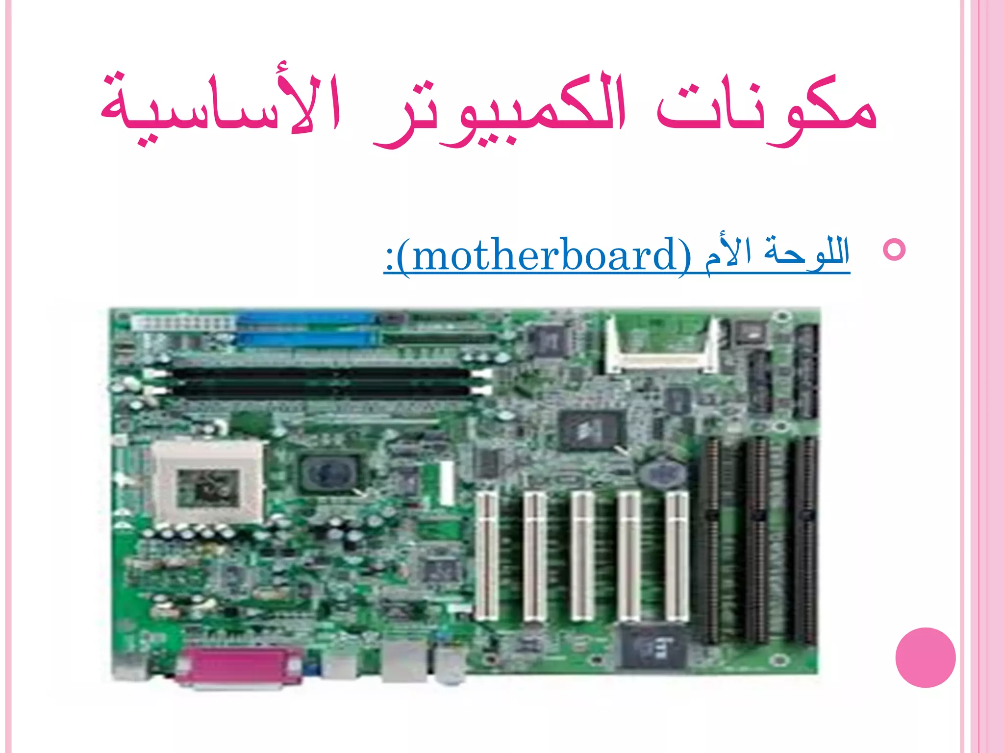 ‫الساسية‬ ‫الكمبيوتر‬ ‫مكونات‬
) ‫الم‬ ‫اللوحة‬motherboard:(
 