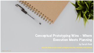 Conceptual Prototyping Wins - Where
Execution Meets Planning
by Sarah Reid
https://by.dialexa.com/conceptual-prototyping-wins-where-execution-meets-planning
 