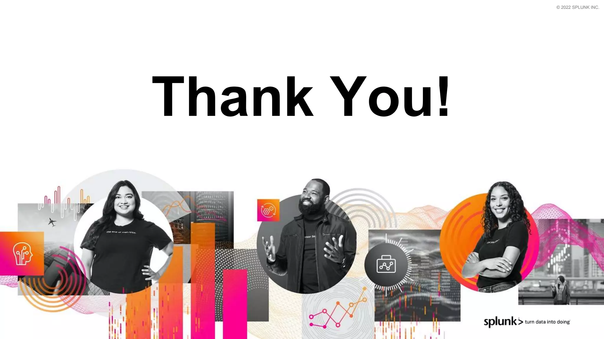 © 2022 SPLUNK INC.
Thank You!
 