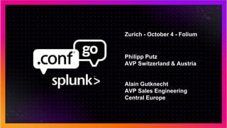 updated logo
B+C
GO!
Zurich - October 4 - Folium
Philipp Putz
AVP Switzerland & Austria
Alain Gutknecht
AVP Sales Engineering
Central Europe
 