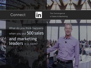Connect The Convergence
of Sales & Marketing
What do you think happens
when you put 500 sales
and marketing
leaders in a room?
 