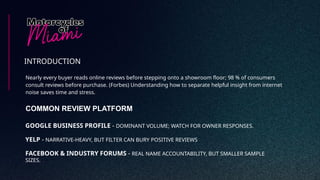 Nearly every buyer reads online reviews before stepping onto a showroom floor; 98 % of consumers
consult reviews before purchase. (Forbes) Understanding how to separate helpful insight from internet
noise saves time and stress.
INTRODUCTION
COMMON REVIEW PLATFORM
GOOGLE BUSINESS PROFILE - DOMINANT VOLUME; WATCH FOR OWNER RESPONSES.
YELP - NARRATIVE-HEAVY, BUT FILTER CAN BURY POSITIVE REVIEWS
FACEBOOK & INDUSTRY FORUMS - REAL NAME ACCOUNTABILITY, BUT SMALLER SAMPLE
SIZES.
 