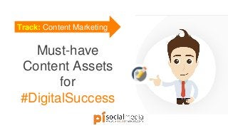 Track: Content Marketing
Must-have
Content Assets
for
#DigitalSuccess
 