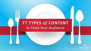 77 TYPES of CONTENT
to Feed Your Audience
Copyright © 2015 PR Newswire Association LLC. All Rights Reserved.
 