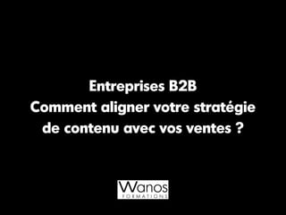 Entreprises B2B
Comment aligner votre stratégie
de contenu avec vos ventes ?
 