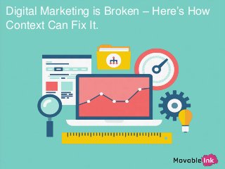 movableink.comwww.movableink.com
Digital Marketing is Broken – Here’s How
Context Can Fix It.
 