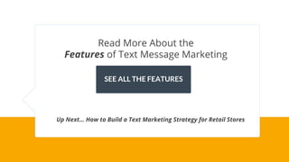 Read More About the
Features of Text Message Marketing
SEE ALL THE FEATURES
Up Next… How to Build a Text Marketing Strategy for Retail Stores
 