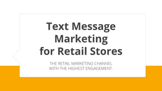 Text Message
Marketing
for Retail Stores
THE RETAIL MARKETING CHANNEL
WITH THE HIGHEST ENGAGEMENT.
 