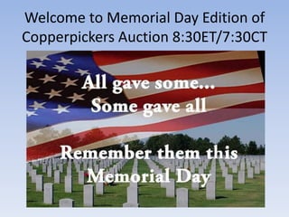 Welcome to Memorial Day Edition of
Copperpickers Auction 8:30ET/7:30CT
 