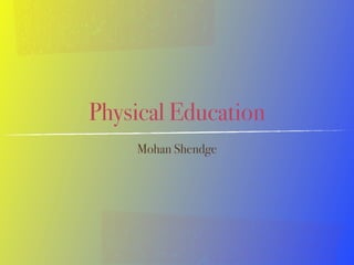 Physical Education
    Mohan Shendge
 
