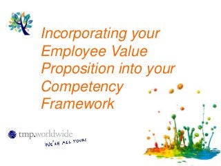 Incorporating your 
Employee Value 
Proposition into your 
Competency 
Framework 
 