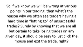 Wrong. And I believe it’s not really to do with being wrong at all but all about the way in which a trader loses that lead...