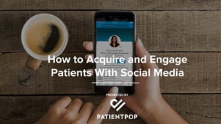 How to Acquire and Engage
Patients With Social Media
 