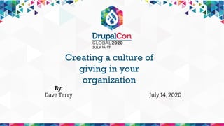 Creating a culture of
giving in your
organization
By:
Dave Terry July 14, 2020
 