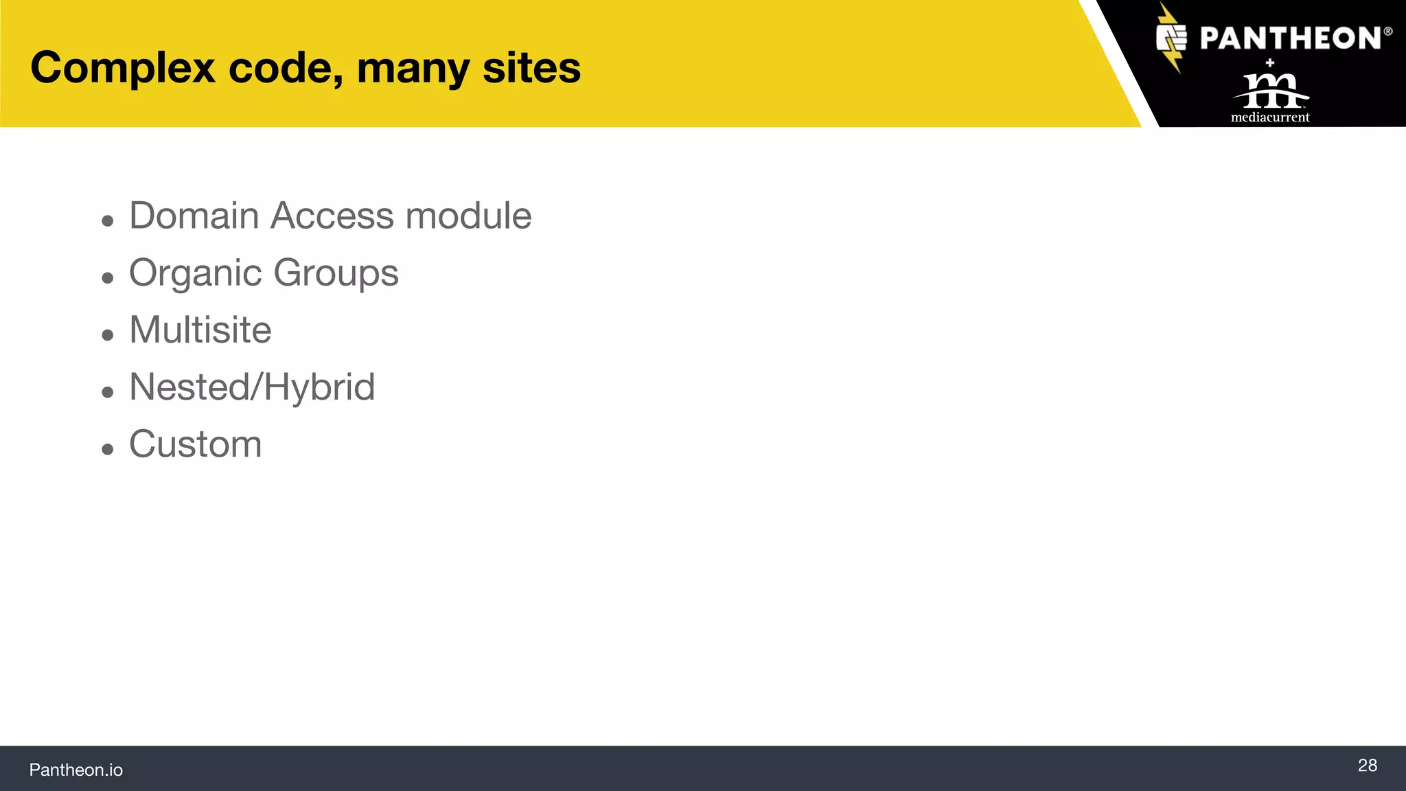 Pantheon.io 28
Complex code, many sites
● Domain Access module
● Organic Groups
● Multisite
● Nested/Hybrid
● Custom
 
