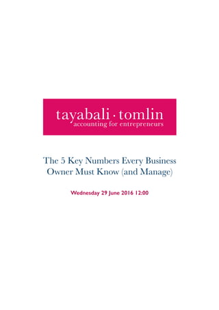Wednesday 29 June 2016 12:00
The 5 Key Numbers Every Business
Owner Must Know (and Manage)
 