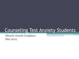 Counseling Test Anxiety Students
Miracle-Josette Creighton
May 2014
 