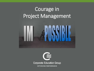 Courage in
Project Management
 