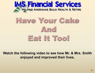 Have Your Cake  And Eat It Too! Watch the following video to see how Mr. & Mrs. Smith  enjoyed and improved their lives. 