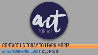 ARTISAN.CENTER@NWTC.EDU | 920.544.5018
CONTACT US TODAY TO LEARN MORE!
 