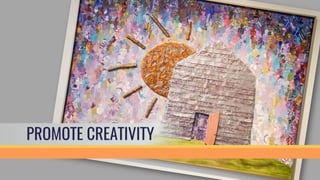 PROMOTE CREATIVITY
 