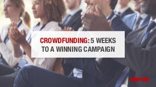 CROWDFUNDING: 5 WEEKS
TO A WINNING CAMPAIGN
 