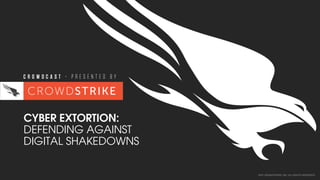2017 CROWDSTRIKE, INC. ALL RIGHTS RESERVED.
CYBER EXTORTION:
DEFENDING AGAINST
DIGITAL SHAKEDOWNS
 