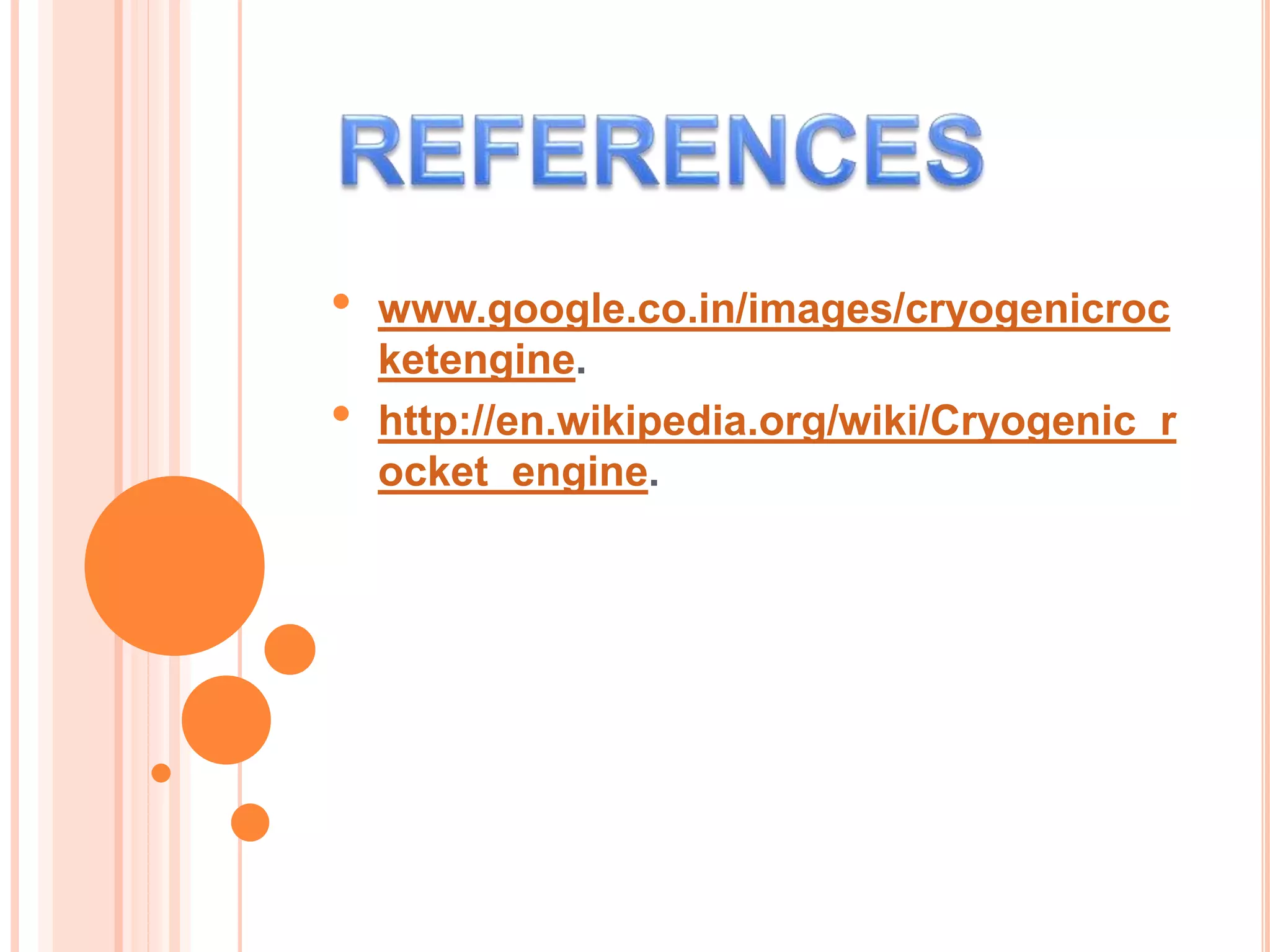 • www.google.co.in/images/cryogenicroc
ketengine.
• http://en.wikipedia.org/wiki/Cryogenic_r
ocket_engine.
 