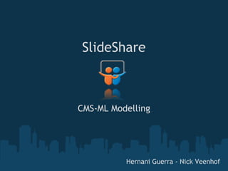 SlideShare



CMS-ML Modelling




          Hernani Guerra - Nick Veenhof 
 