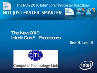 The New 2010  Intel® Core™ Processors Ben H. Lee III 