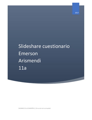 Slideshare cuestionario
Emerson
Arismendi
11a
2017
[NOMBRE DE LA COMPAÑÍA] | [Dirección de la compañía]
 