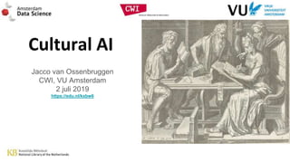 Cultural AI
Jacco van Ossenbruggen
CWI, VU Amsterdam
2 juli 2019
https://edu.nl/kxbw6
 